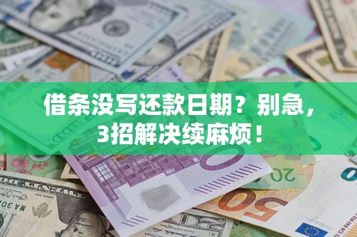 济南借条没写还款日期？别急，3招解决续麻烦！