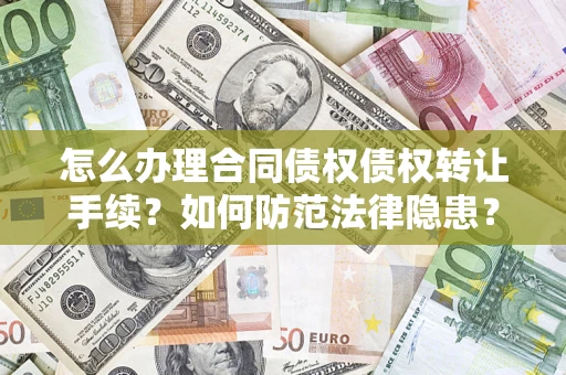 济南怎么办理合同债权债权转让手续？如何防范法律隐患？