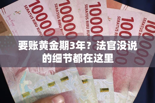 济南要账黄金期3年？法官没说的细节都在这里