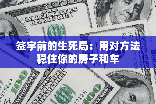 济南签字前的生死局：用对方法稳住你的房子和车