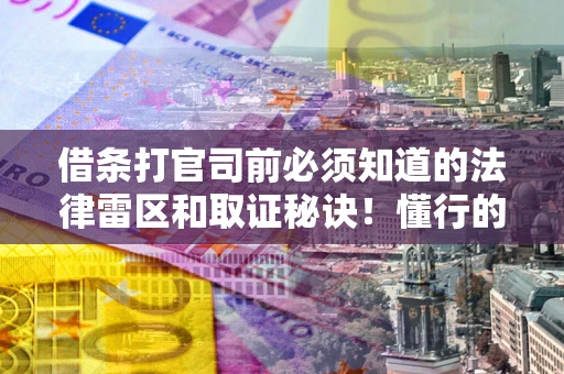 济南借条打官司前必须知道的法律雷区和取证秘诀！懂行的人已经留好这些证据
