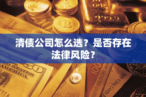 济南清债公司怎么选？是否存在法律风险？