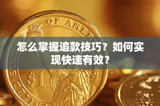 济南怎么掌握追款技巧？如何实现快速有效？