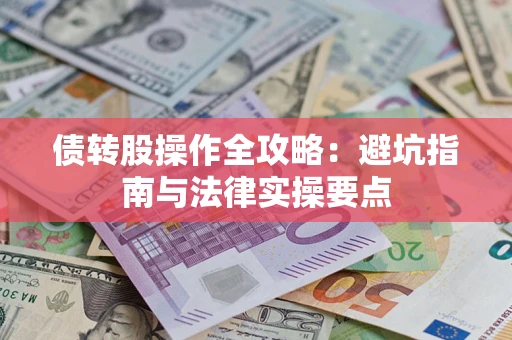 济南债转股操作全攻略：避坑指南与法律实操要点