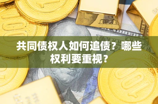 济南共同债权人如何追债？哪些权利要重视？