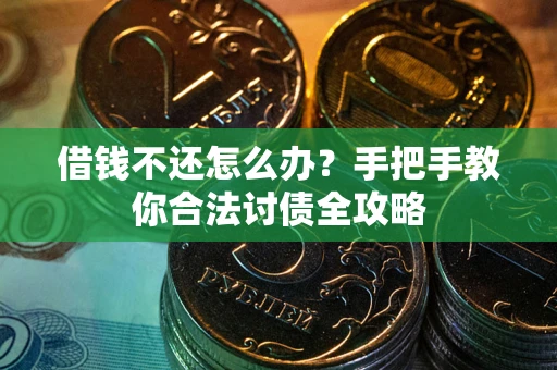 济南借钱不还怎么办？手把手教你合法讨债全攻略