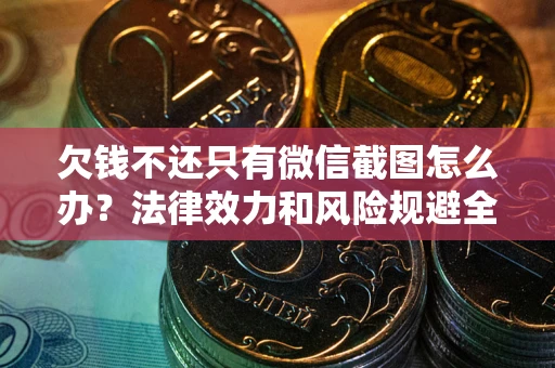 济南欠钱不还只有微信截图怎么办？法律效力和风险规避全解析