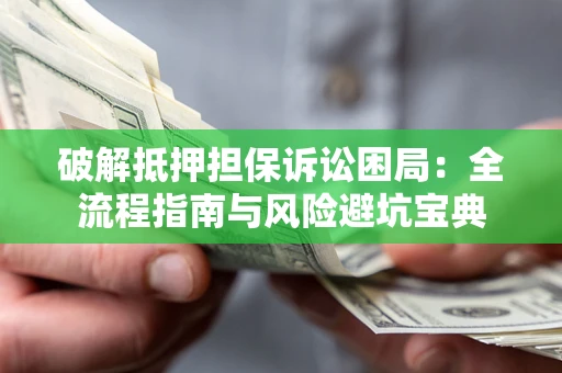 济南破解抵押担保诉讼困局:全流程指南与风险避坑宝典 济南破解抵押担保诉讼困局:全流程指南与风险避坑宝典