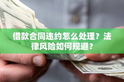 济南借款合同违约怎么处理？法律风险如何规避？
