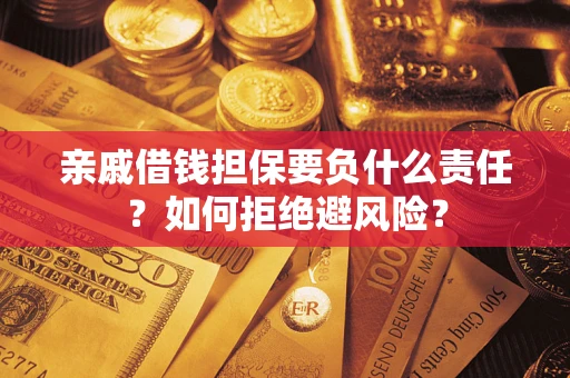 济南亲戚借钱担保要负什么责任？如何拒绝避风险？