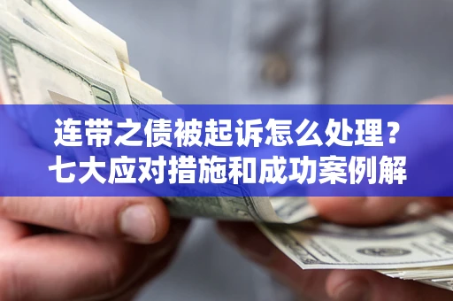 济南连带之债被起诉怎么处理？七大应对措施和成功案例解析