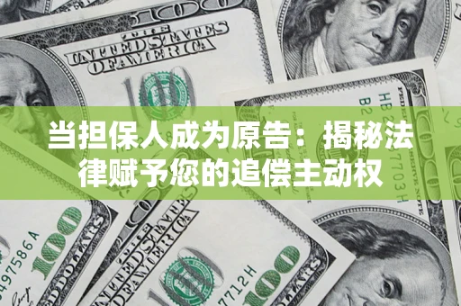 济南当担保人成为原告:揭秘法律赋予您的追偿主动权 济南当担保人成为原告:揭秘法律赋予您的追偿主动权