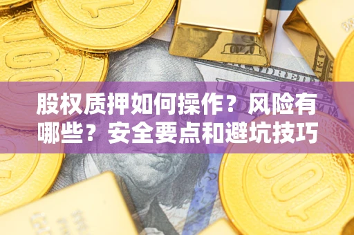 济南股权质押如何操作？风险有哪些？安全要点和避坑技巧？