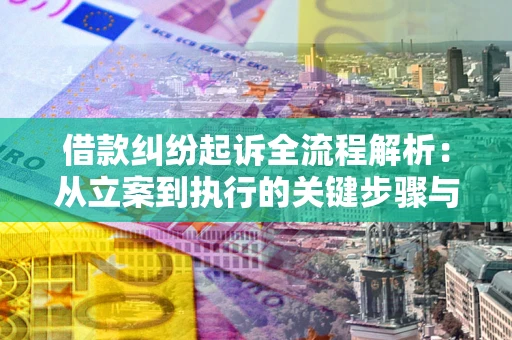 济南借款纠纷起诉全流程解析：从立案到执行的关键步骤与防败诉指南
