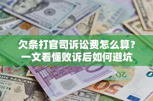 济南欠条打官司诉讼费怎么算？一文看懂败诉后如何避坑