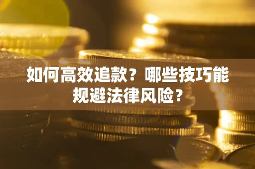 济南如何高效追款？哪些技巧能规避法律风险？
