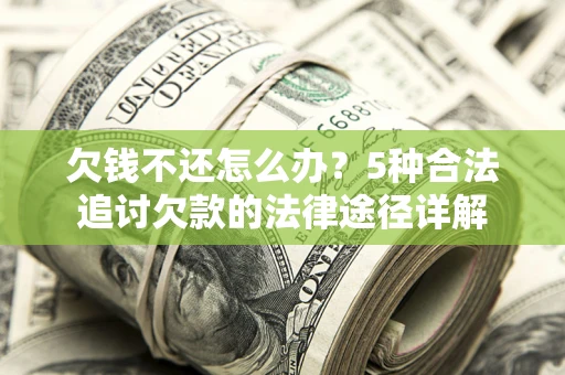 济南欠钱不还怎么办？5种合法追讨欠款的法律途径详解