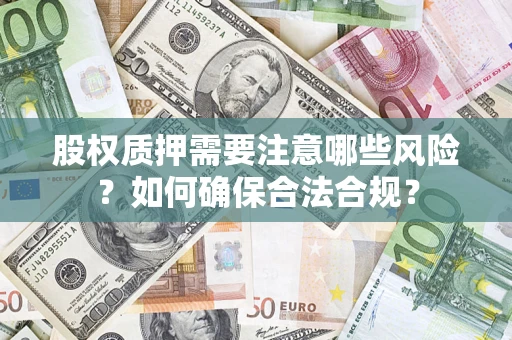 济南股权质押需要注意哪些风险？如何确保合法合规？