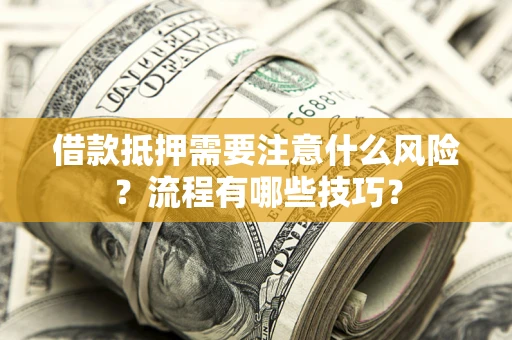 济南借款抵押需要注意什么风险？流程有哪些技巧？