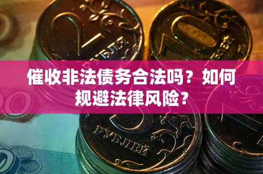济南催收非法债务合法吗？如何规避法律风险？
