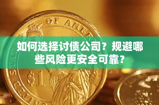 济南如何选择讨债公司？规避哪些风险更安全可靠？